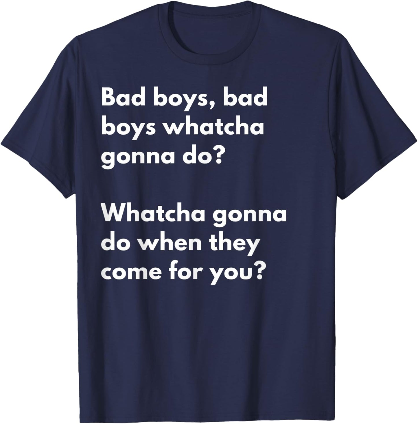Bad Boys Bad boys .. Watcha gonna do when they come for you? T-Shirt - T-Shirt | Navy