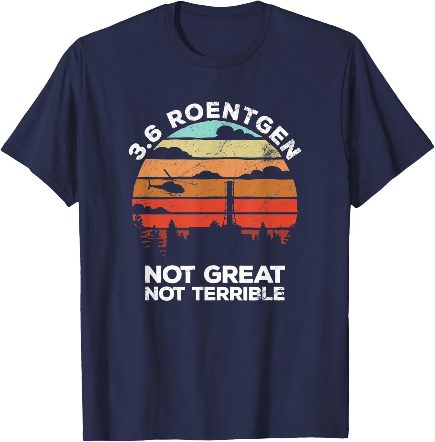 3.6 Roentgen Not Great, Not Terrible Chernobyl 1986 gift T-Shirt - T-Shirt | Navy