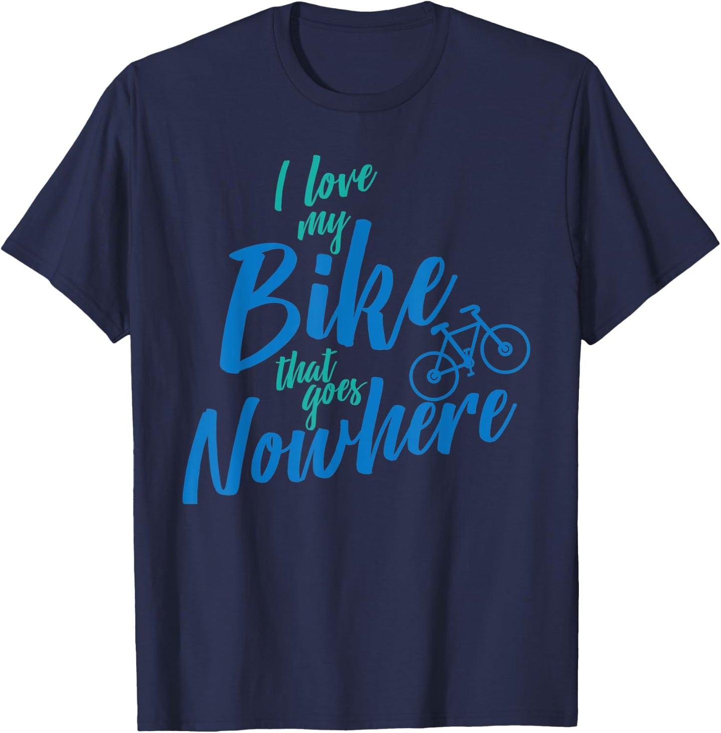 I Love My Bike That Goes Nowhere Bike T-Shirt - T-Shirt | Navy