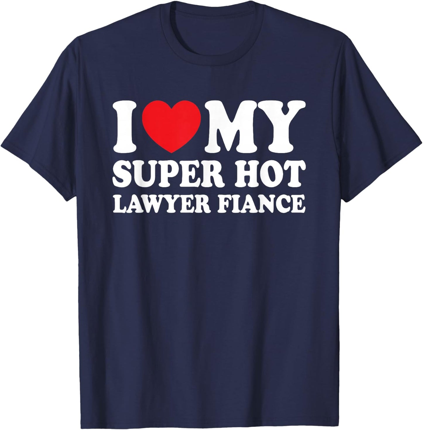I Love My Super Hot Lawyer Fiance Future Mrs Wife T-Shirt - T-Shirt | Navy