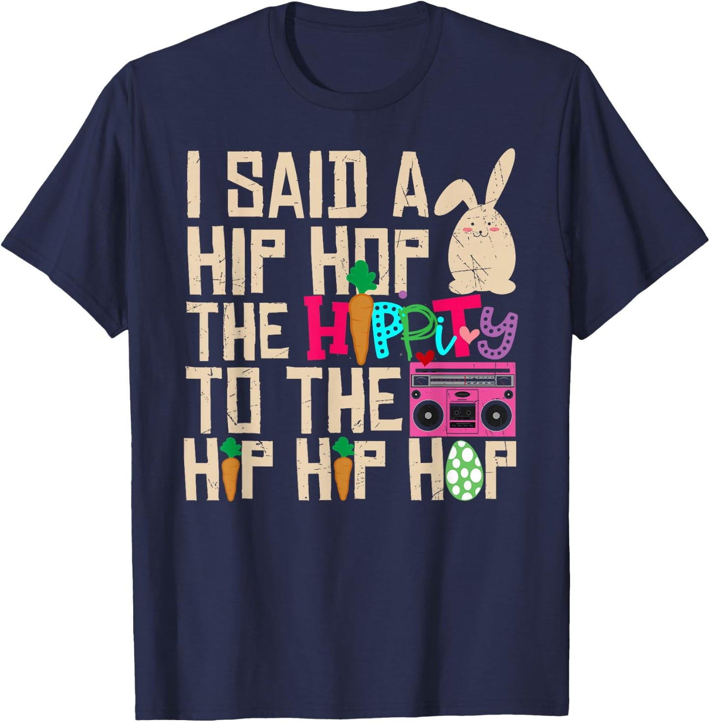 I Said Hip The Hippity To Hop Hip Hop Bunny Funny Easter Day T-Shirt - T-Shirt | Navy
