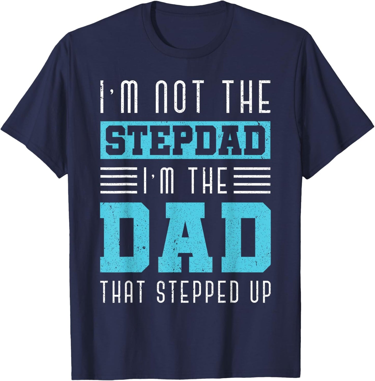 Im Not The Stepdad Im The Dad That Stepped Up Daddy Stepdad T-Shirt - T-Shirt | Navy