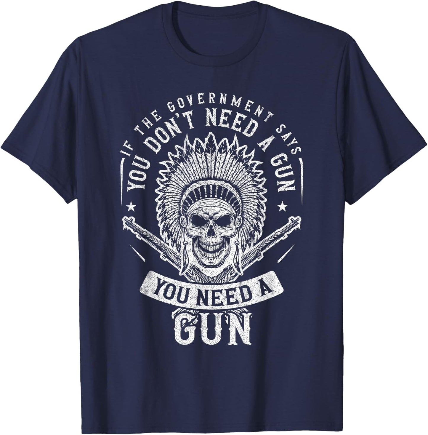 If The Government Says You Don't Need A Gun You Need A Gun T-Shirt - T-Shirt | Navy
