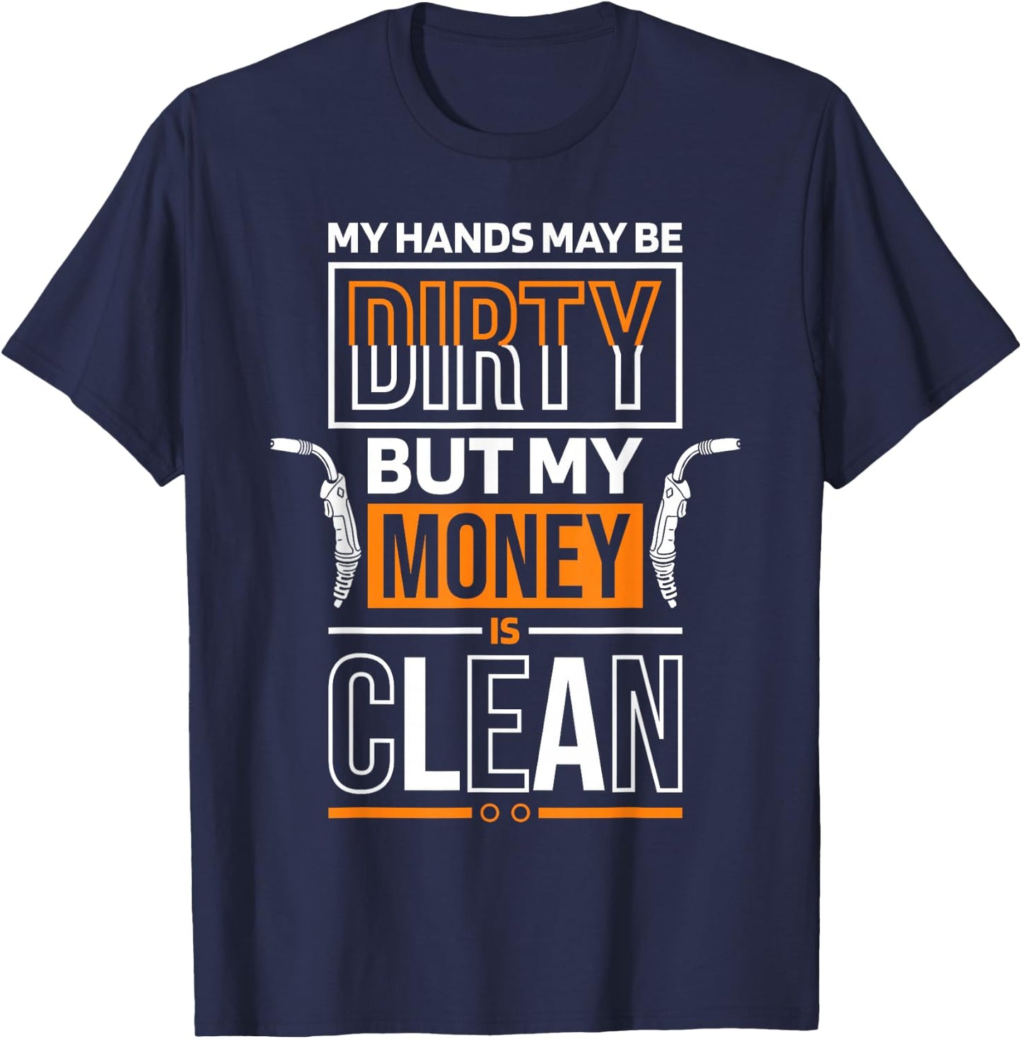 My Hands May Be Dirty But My Money Is Clean Quote for Welder T-Shirt - T-Shirt | Navy