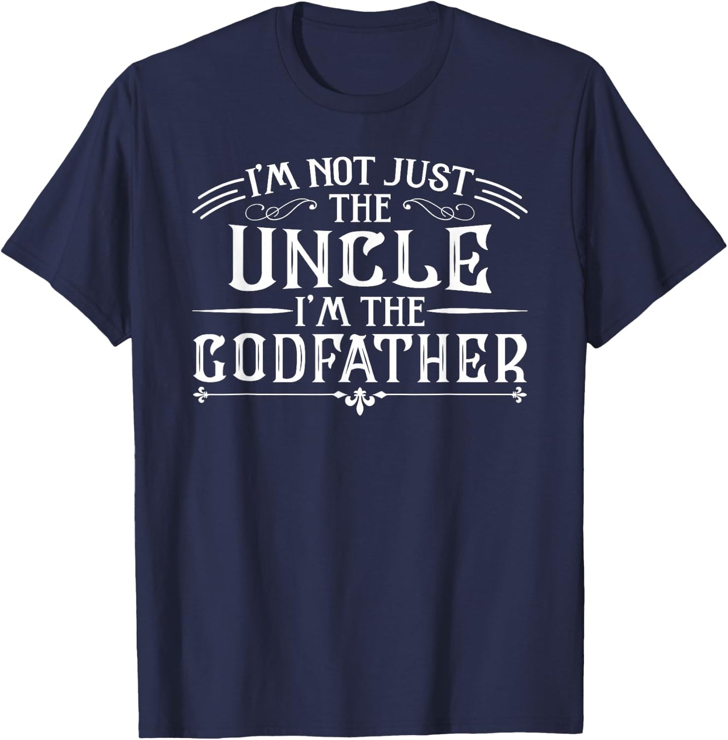 I'm Not Just The Uncle I'm The Godfather Funny T-Shirt - T-Shirt | Navy