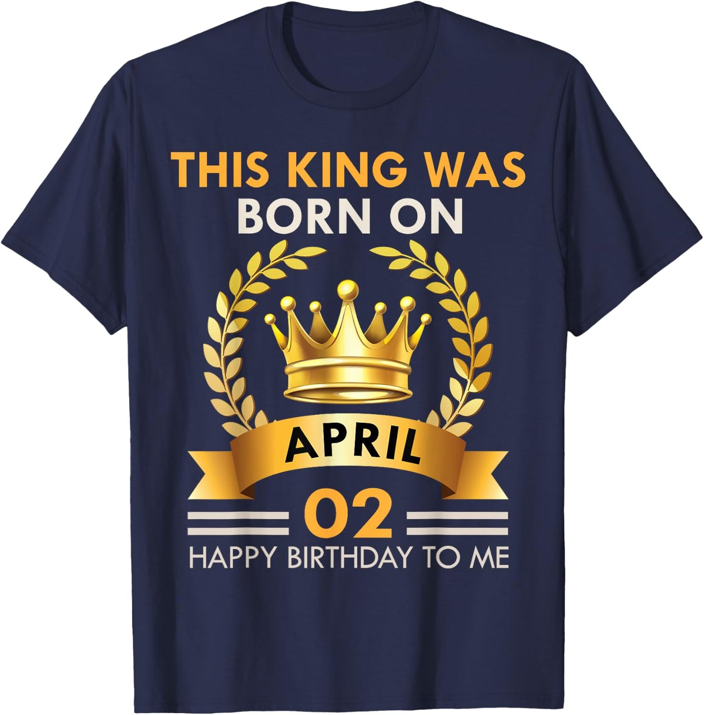 This KING Was Born On April 2 - Happy Birthday Boys Men T-Shirt - T-Shirt | Navy