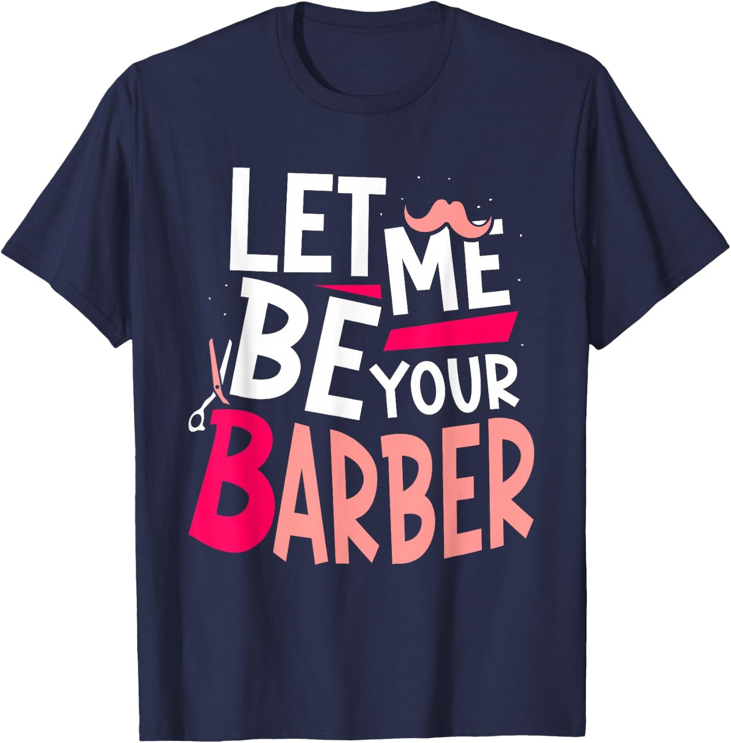 Let Me Be Your Barber Job Barbershop Barbers Hobby T-Shirt - T-Shirt | Navy