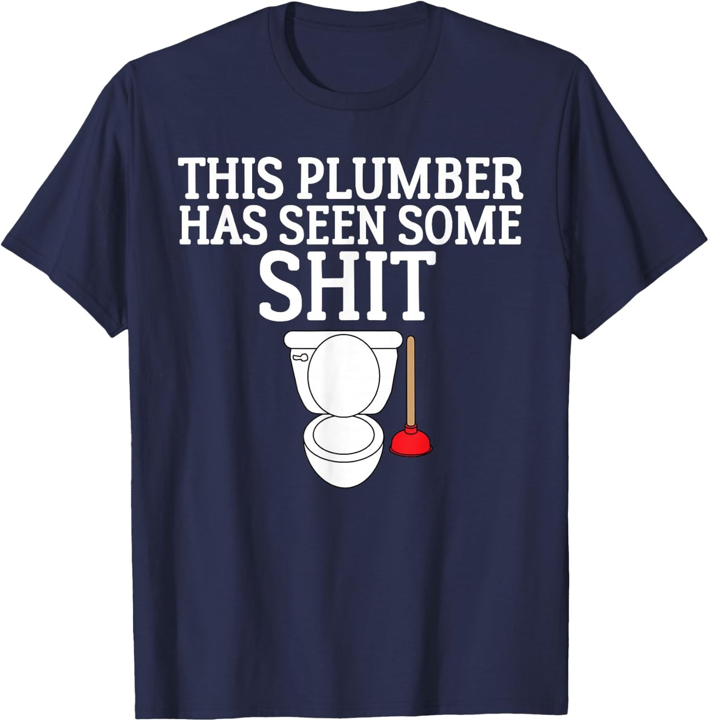 This Plumber Has Seen Some Shit Shirt Plumbing T-Shirt - T-Shirt | Navy