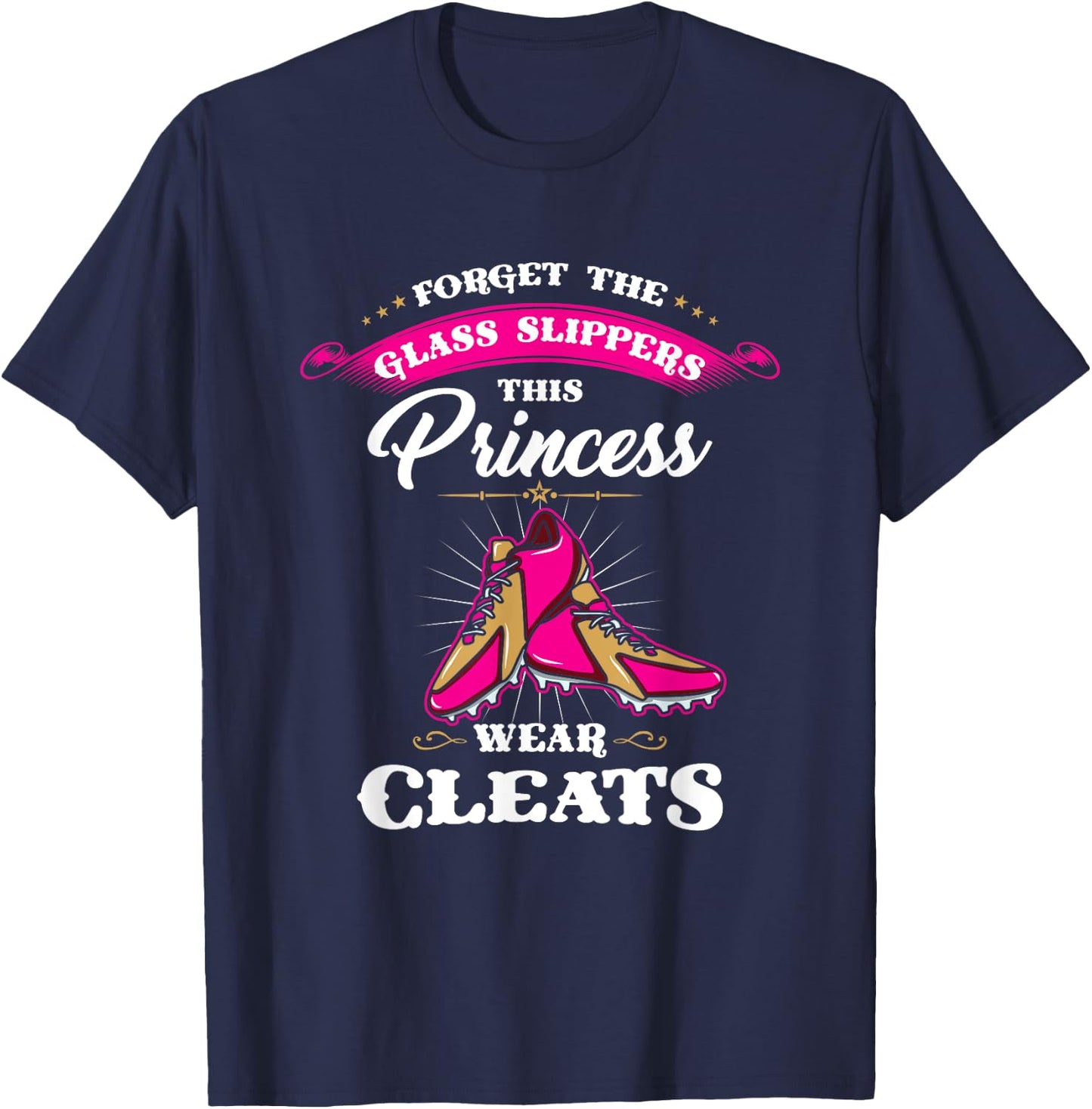 Forget Glass Slippers This Princess Wears Cleats Soccer Gift T-Shirt - T-Shirt | Navy