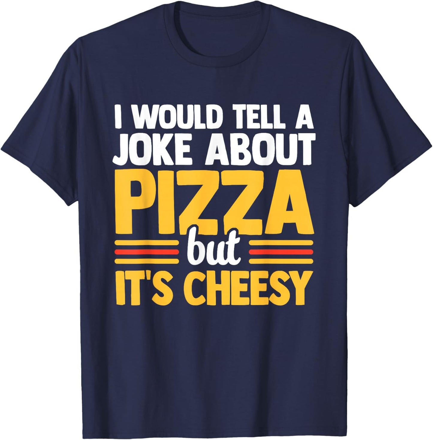 I Would Tell A Joke About Pizza But It's Cheesy Italian Food T-Shirt - T-Shirt | Navy