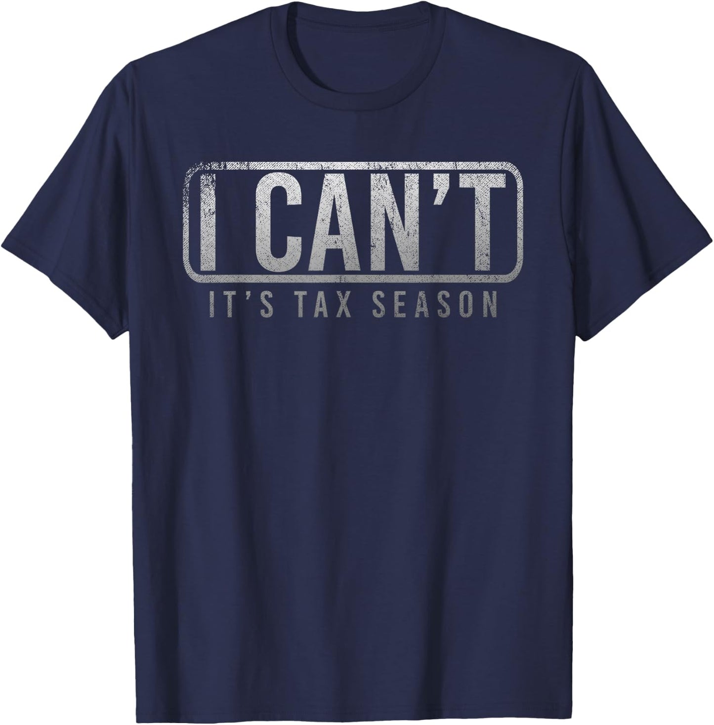I Cant Its Tax Season Funny Accountant Gift CPA Taxation Tax T-Shirt - T-Shirt | Navy