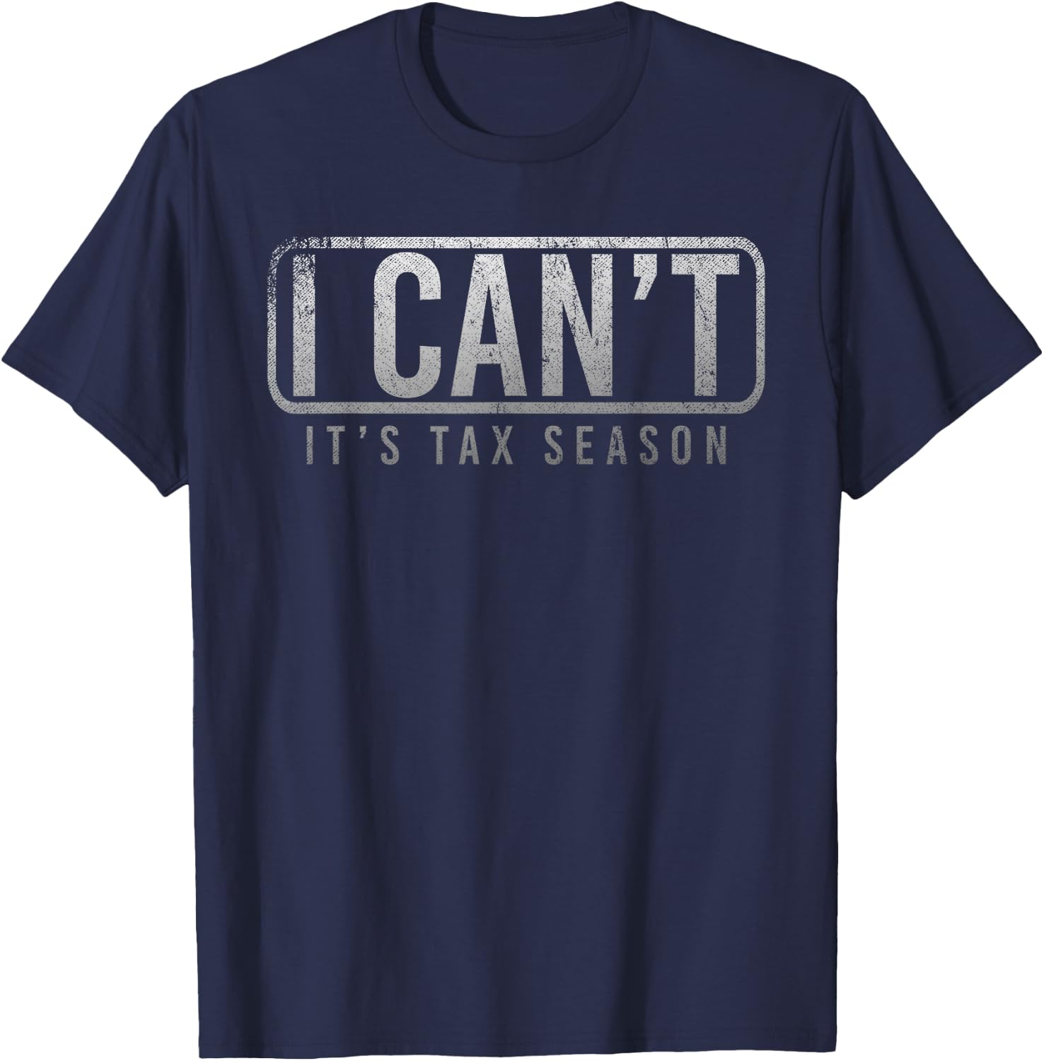 I Cant Its Tax Season Funny Accountant Gift CPA Taxation Tax T-Shirt - T-Shirt | Navy