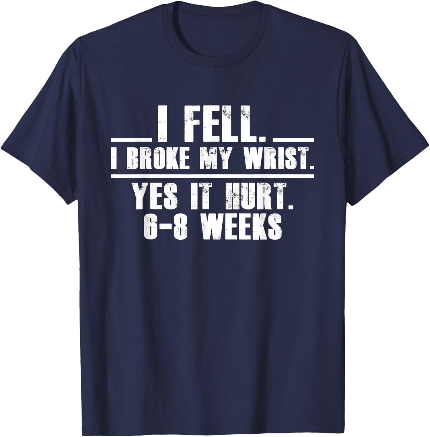 I Fell I Broke My Wrist Yes It Hurts 6-8 Weeks Broken Wrist T-Shirt - T-Shirt | Navy