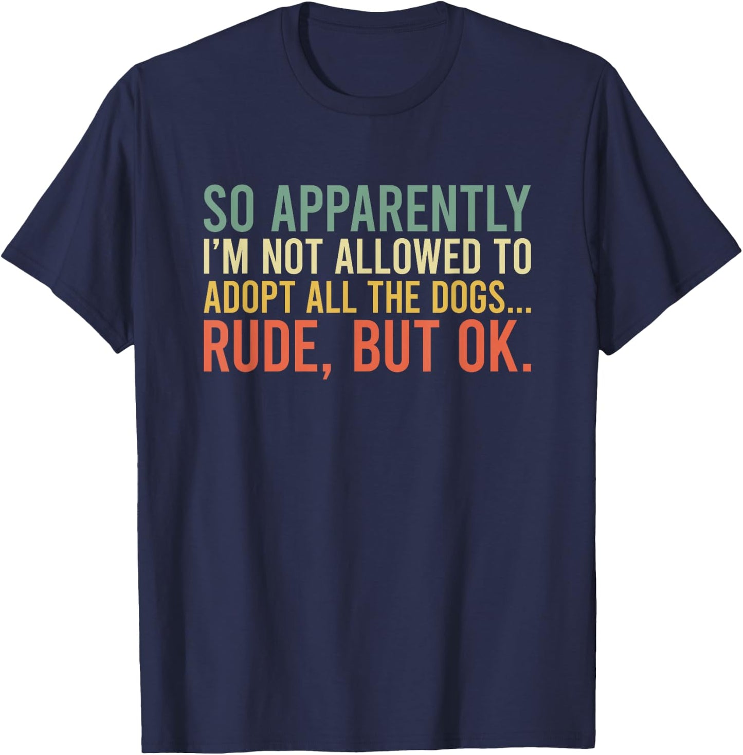 So Apparently I'm Not Allowed To Adopt All The Dogs T-Shirt - T-Shirt | Navy