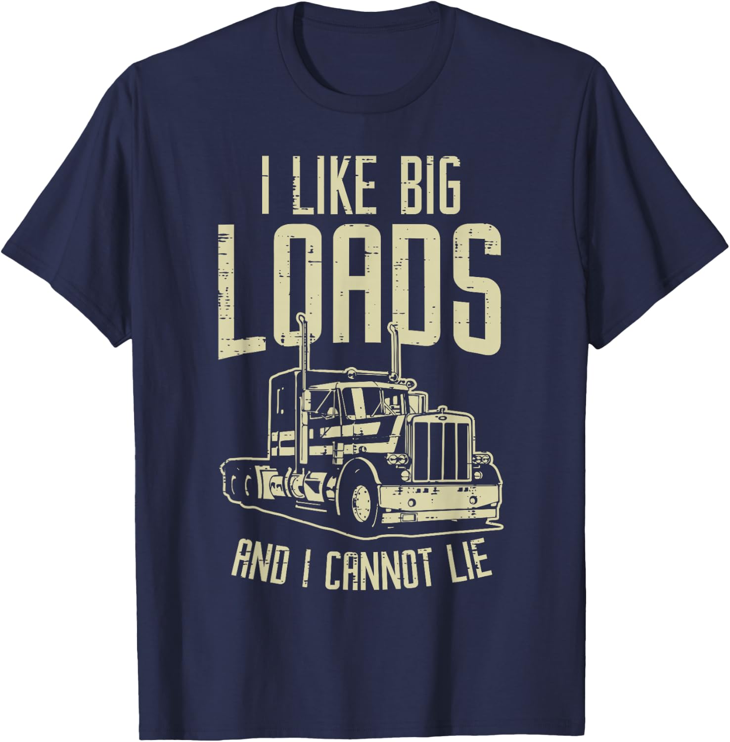 Like Big Loads Cannot Lie Semi Truck Trucking Trucker Gift T-Shirt - T-Shirt | Navy