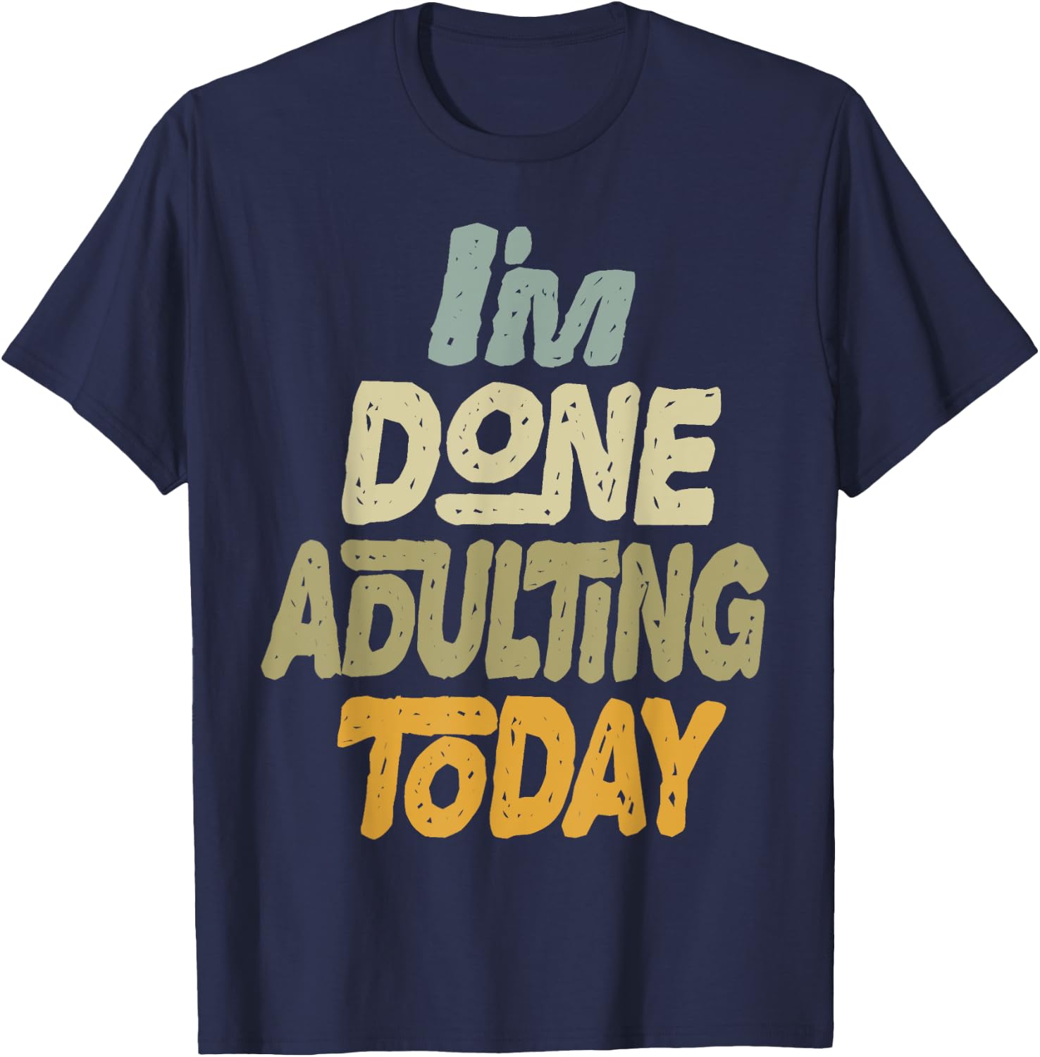 I'm Done Adulting For Today Funny Meme Adult Humor T-Shirt - T-Shirt | Navy