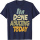 I'm Done Adulting For Today Funny Meme Adult Humor T-Shirt - T-Shirt | Navy