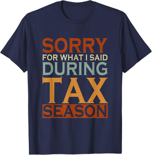 Sorry For What I Said During Tax Season Taxes T-Shirt - T-Shirt | Navy
