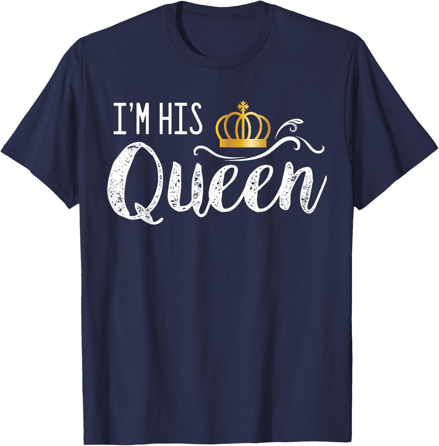 I'm His Queen Couple Boyfriend Girlfriend Birthday Family T-Shirt - T-Shirt | Navy