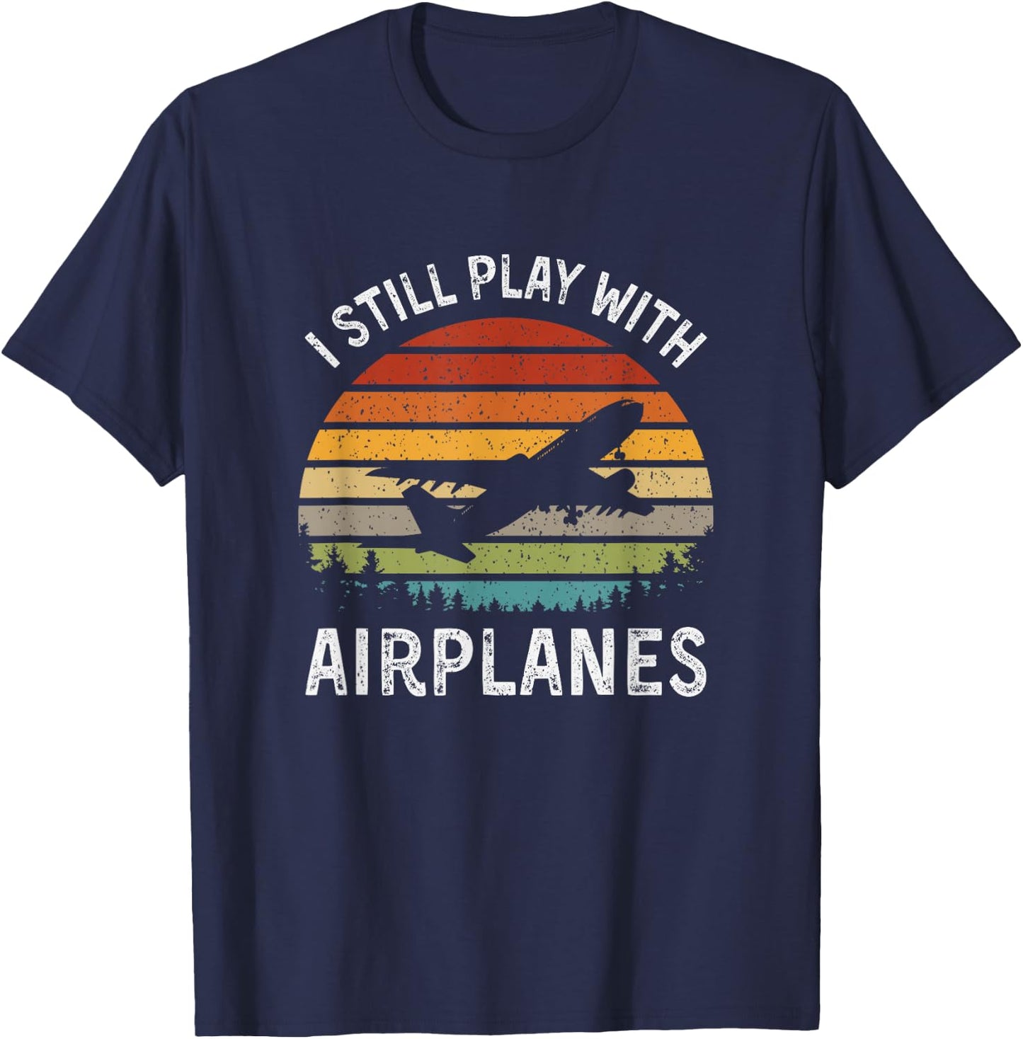 I Still Play With Airplanes Airline Pilot Gift T-Shirt - T-Shirt | Navy