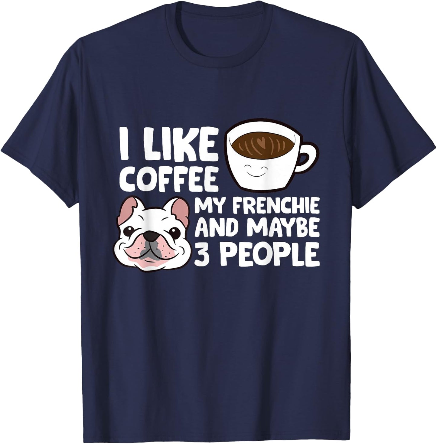 I Like Coffee My Frenchie And Maybe Like 3 People T-Shirt - T-Shirt | Navy