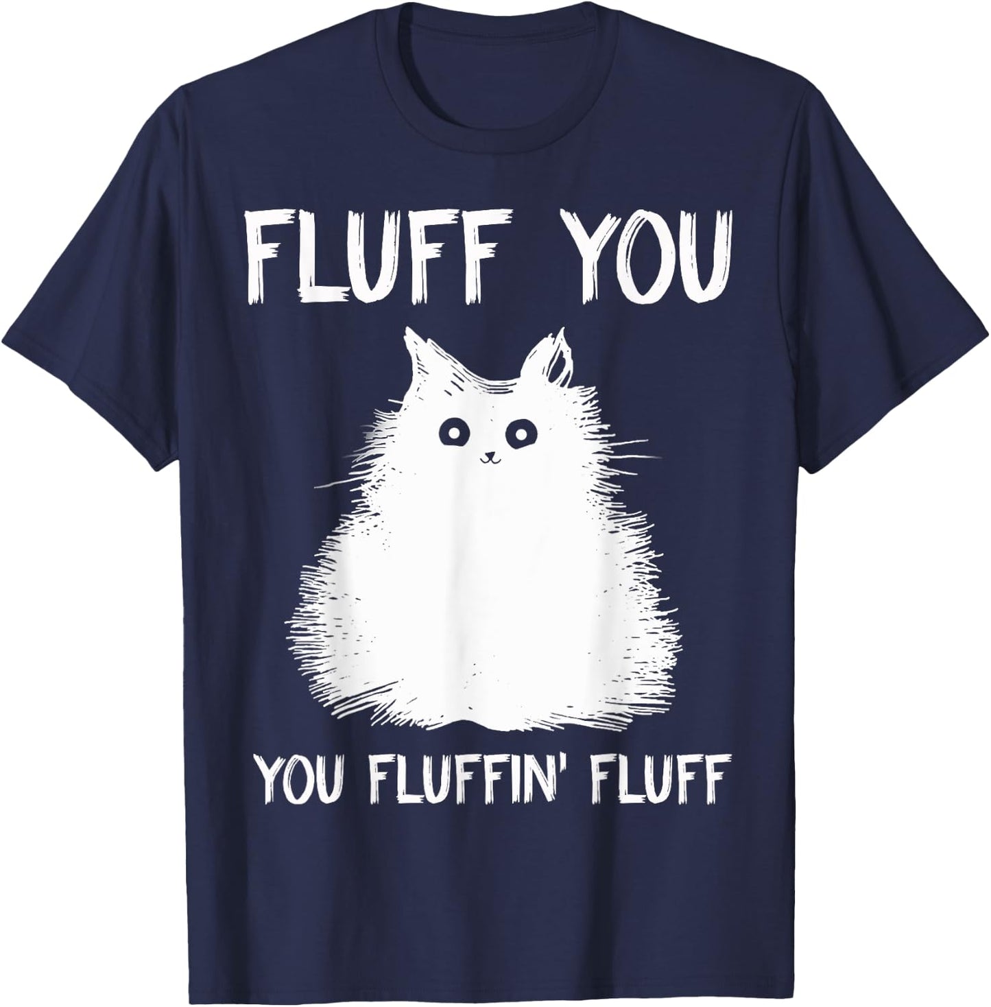 Fluff You You Fluffin' Fluff Shirt Funny Cat Kitten T-Shirt - T-Shirt | Navy