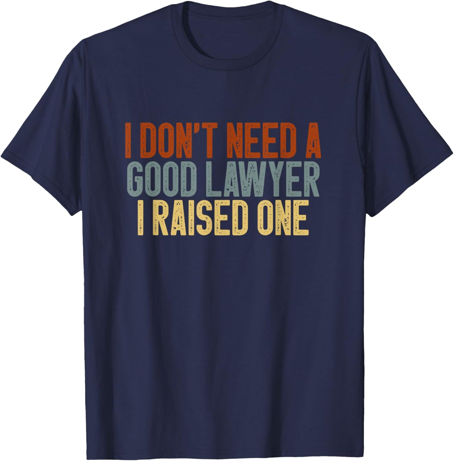 I Don't Need a Good Lawyer I Raised One Law School Colored T-Shirt - T-Shirt | Navy