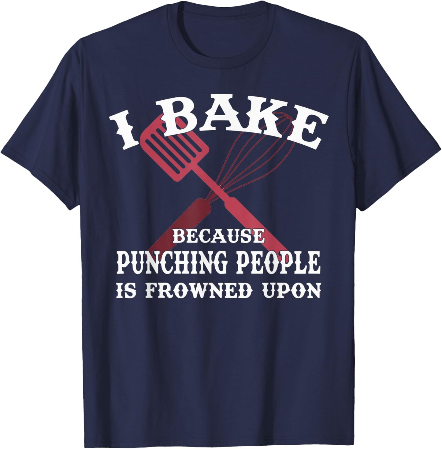 I Bake Because Punching People Is Frowned Upon Baker Lover T-Shirt - T-Shirt | Navy
