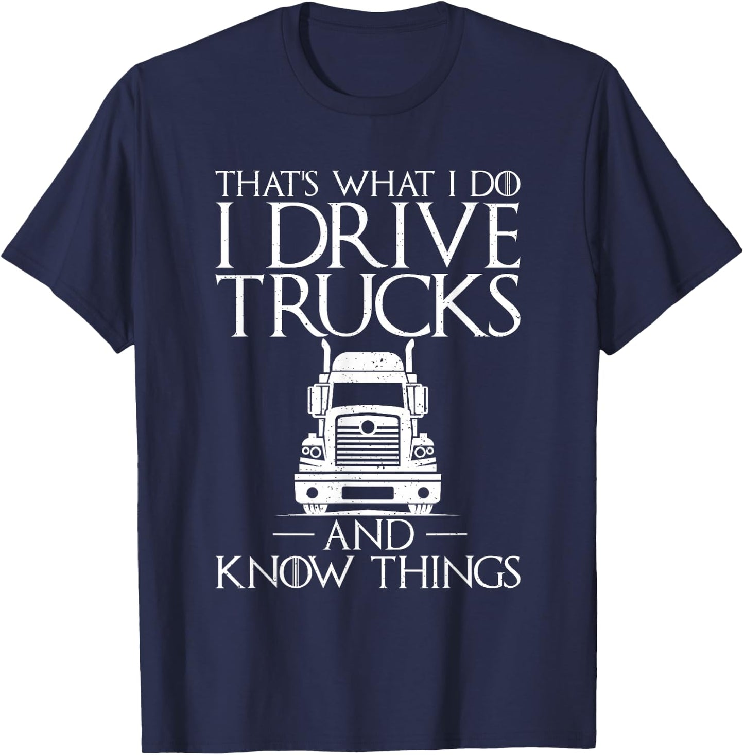 Thats what i do i drive Trucks and know Things Truck Driver T-Shirt - T-Shirt | Navy