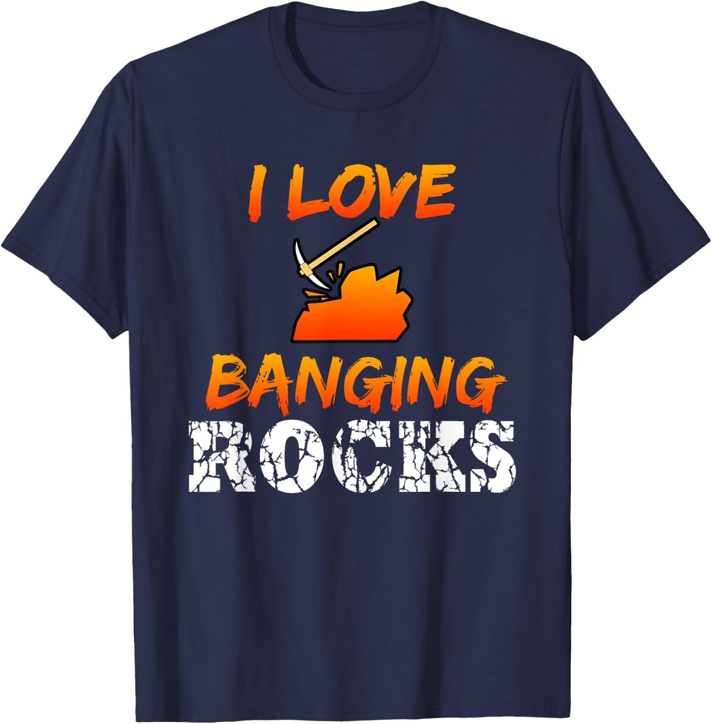 Funny Mining Engineer Quote Coal Miner I Love Banging Rocks T-Shirt - T-Shirt | Navy