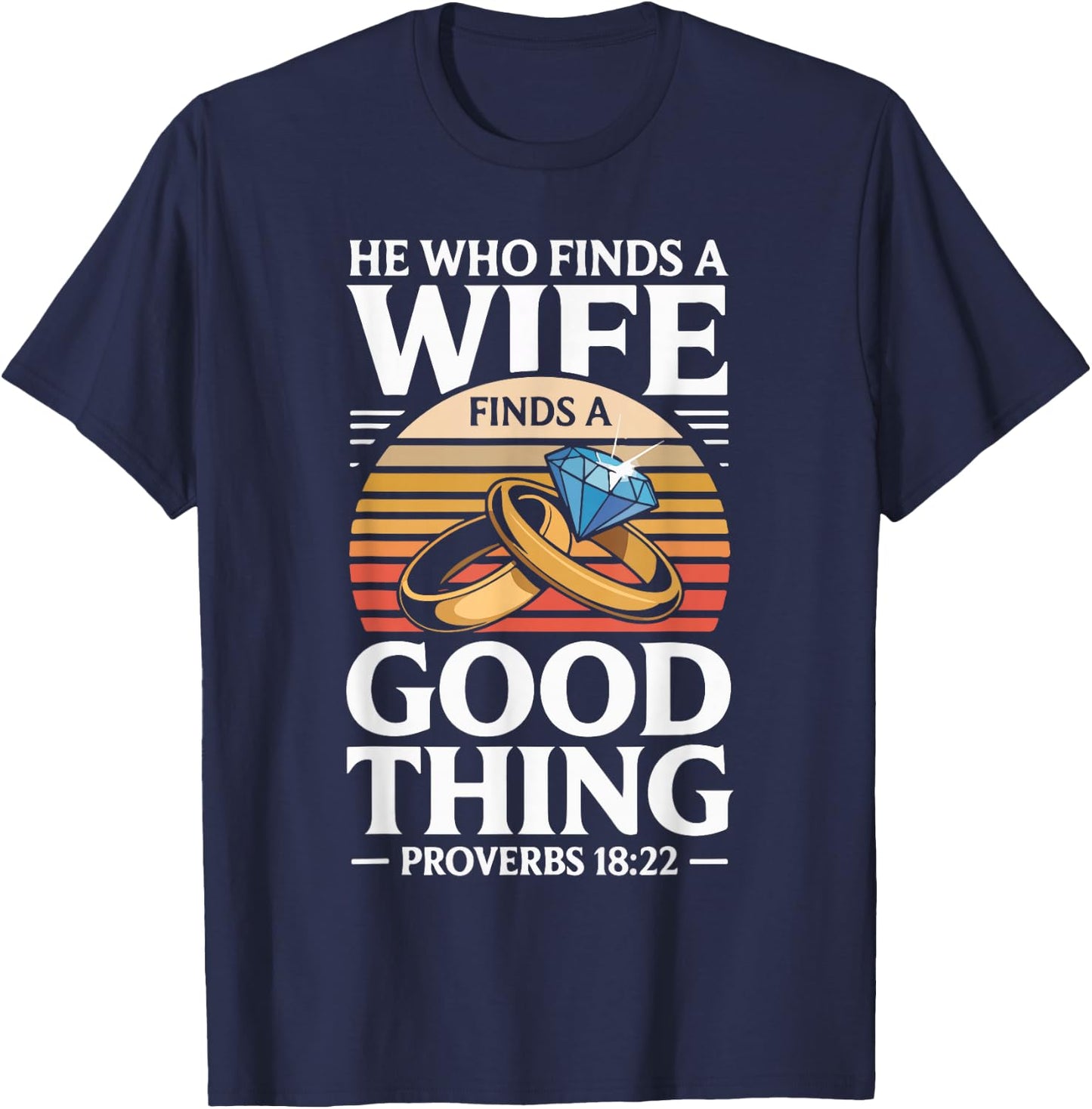 He Who Finds A Wife Finds A Good Thing Proverbs 18 22 T-Shirt - T-Shirt | Navy
