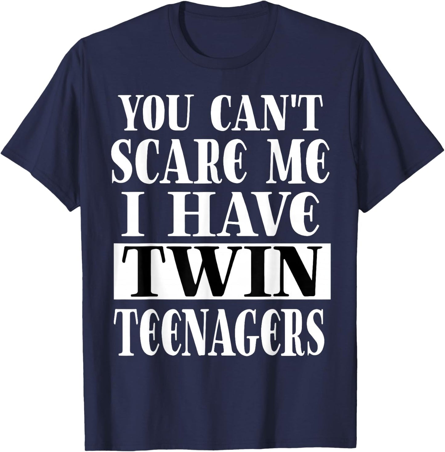 You Can't Scare Me I Have Twin Teenagers Parenting T-Shirt - T-Shirt | Navy