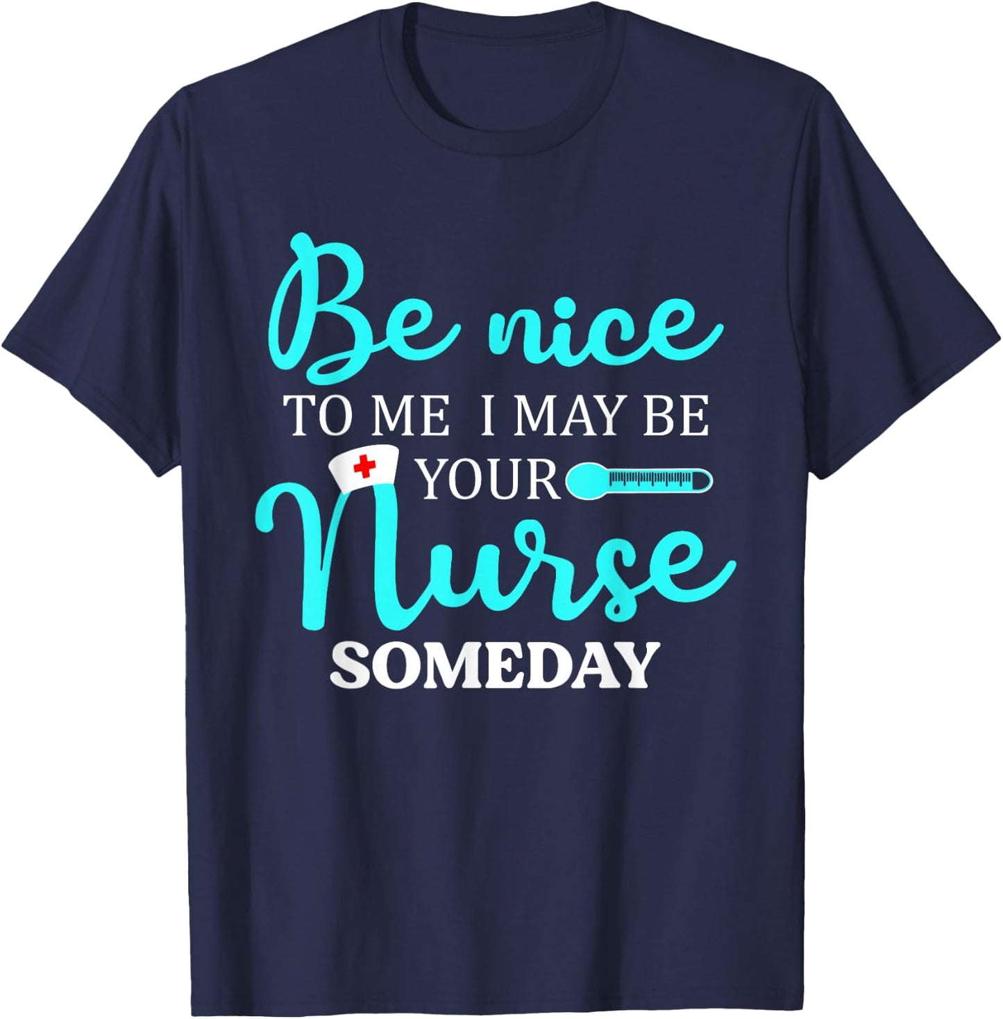 Be Nice To Me I May Be Your Nurse Someday Shirt Nursing T-Shirt - T-Shirt | Navy