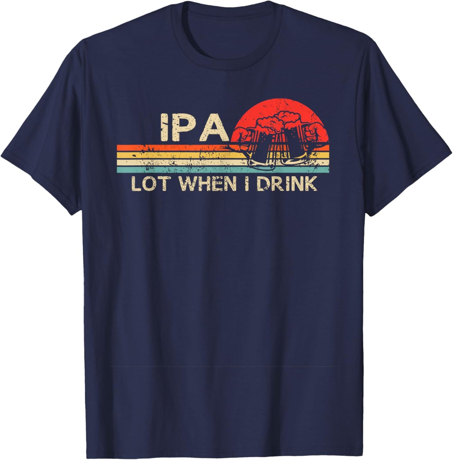 IPA Lot When I Drink Vintage Beer Lover St Patrick's Day T-Shirt - T-Shirt | Navy