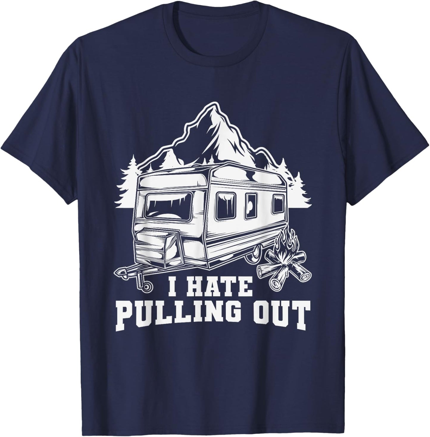 I Hate Pulling Out Funny Travel - RV Camping Trailer Camper T-Shirt - T-Shirt | Navy