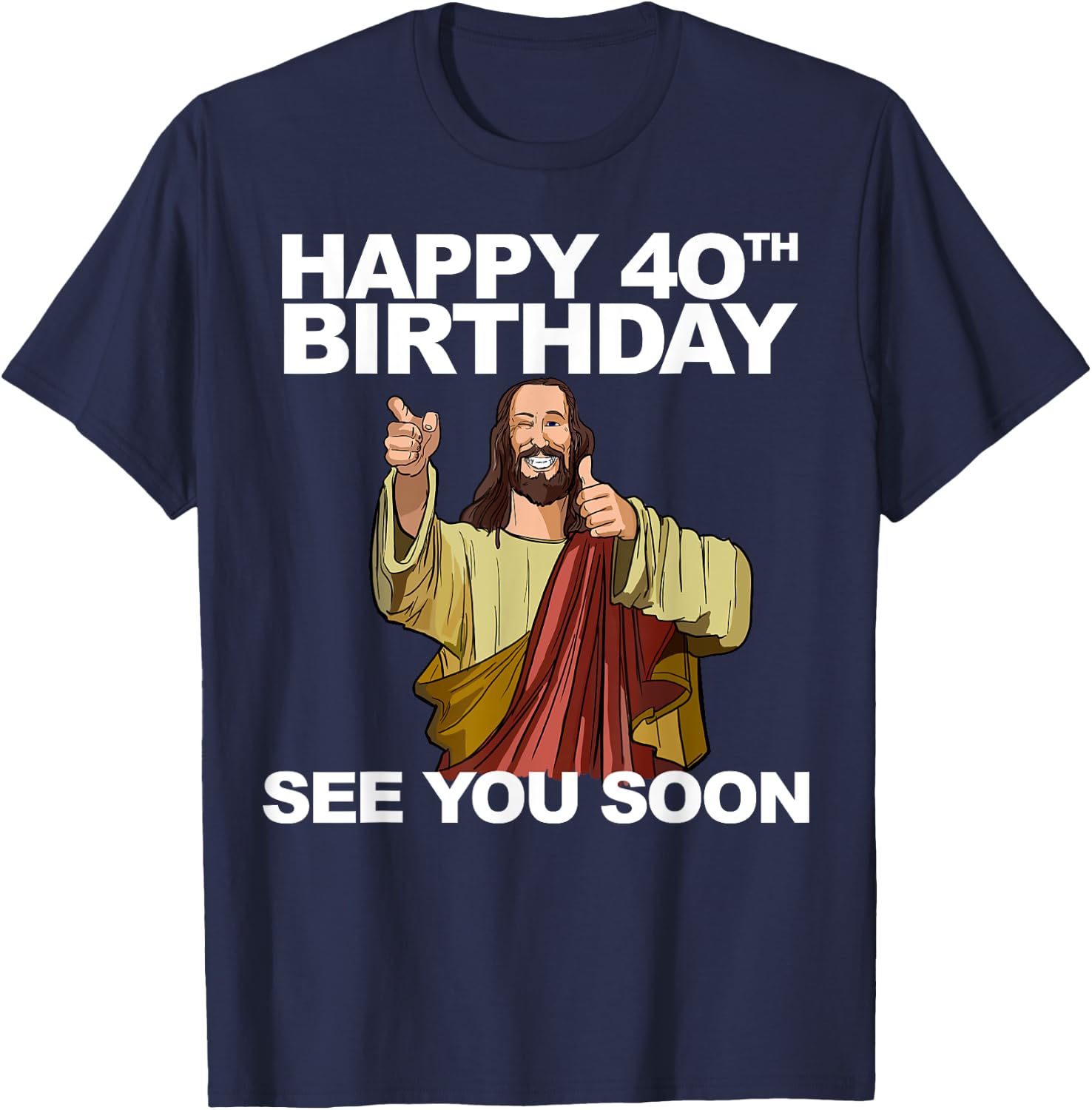 Jesus Happy 40th Birthday See You Soon T-Shirt - T-Shirt | Navy