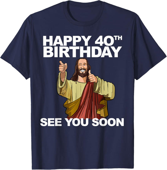 Jesus Happy 40th Birthday See You Soon T-Shirt - T-Shirt | Navy