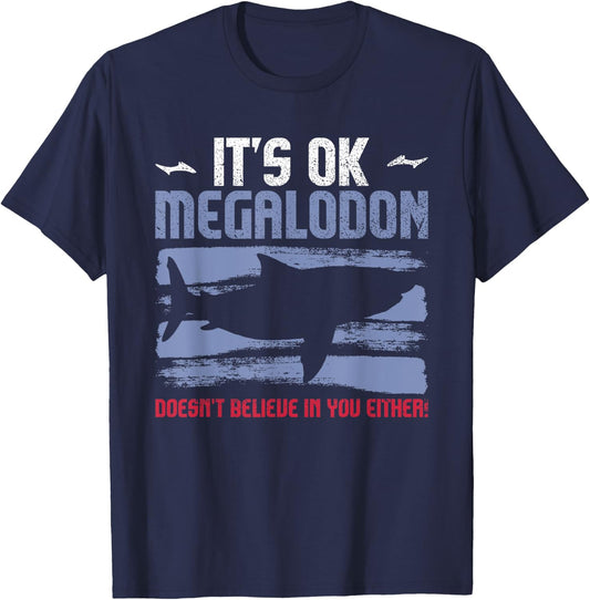 It's Ok, Megalodon Doesn't Believe In You Either! T-Shirt - T-Shirt | Navy