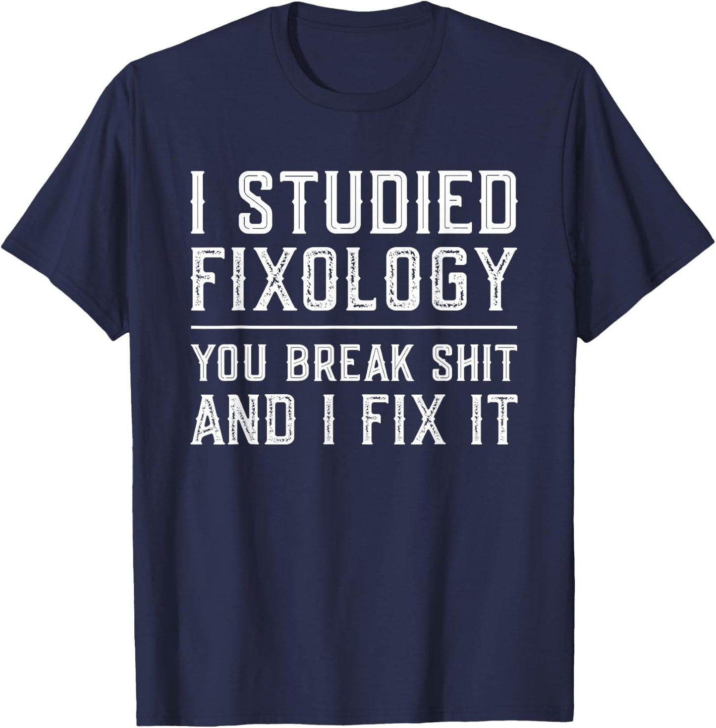 Fixologist You Break Things I Fix It Funny Handyman Gift T-Shirt - T-Shirt | Navy