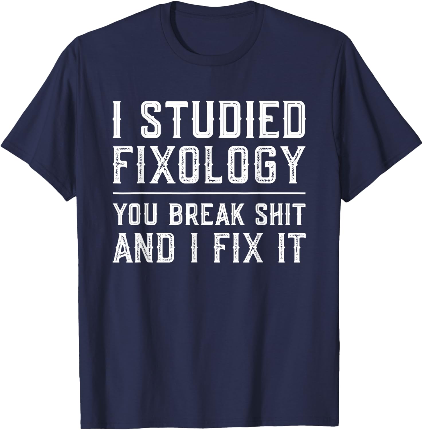 Fixologist You Break Things I Fix It Funny Handyman Gift T-Shirt - T-Shirt | Navy