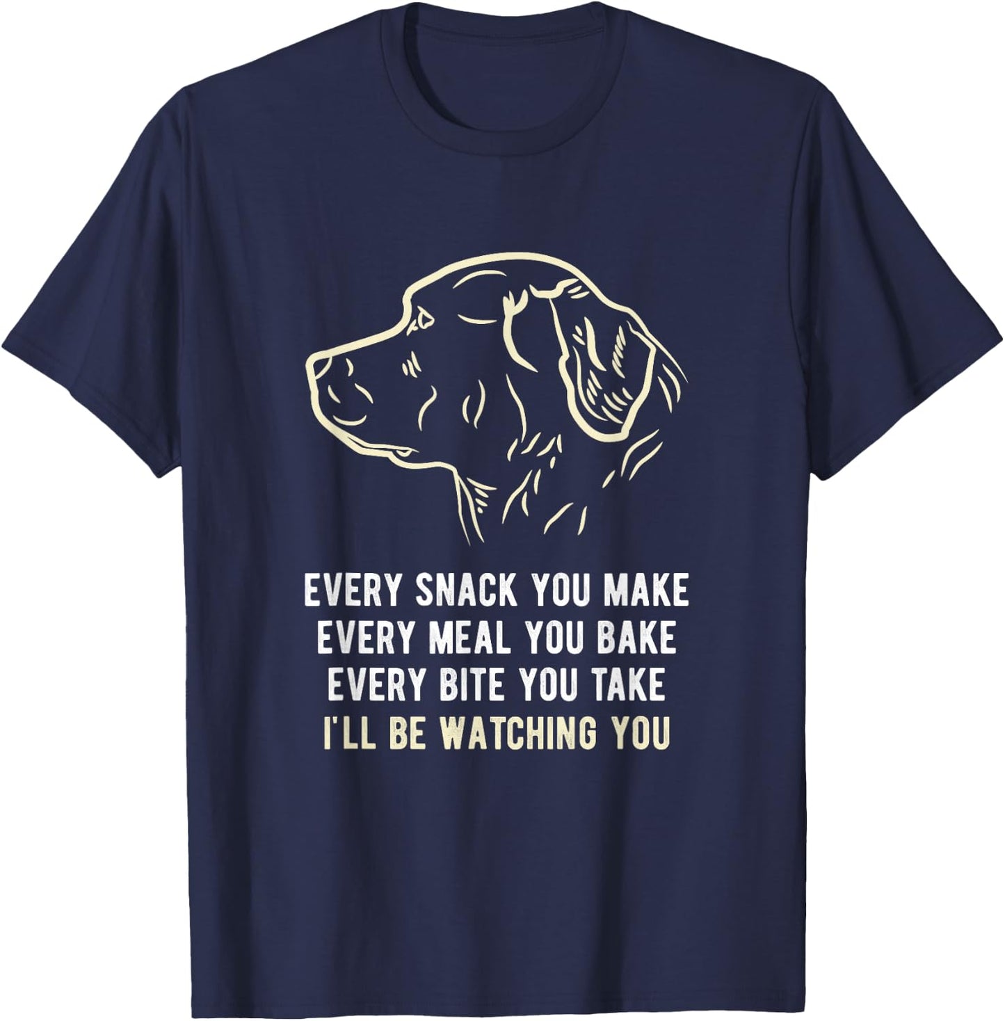 Funny Every snack you make, I'll be watching you Dog Men Women T-Shirt - T-Shirt | Navy