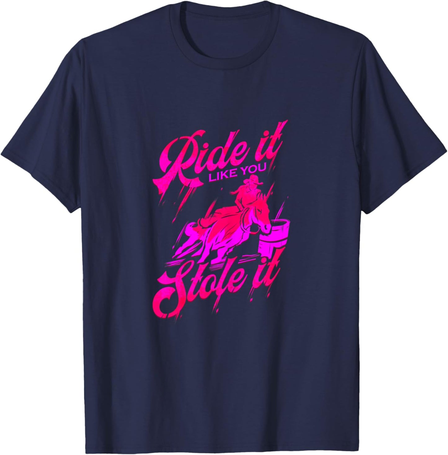 Ride it like you stole it Barrel Racing & Barrel Racer T-Shirt - T-Shirt | Navy