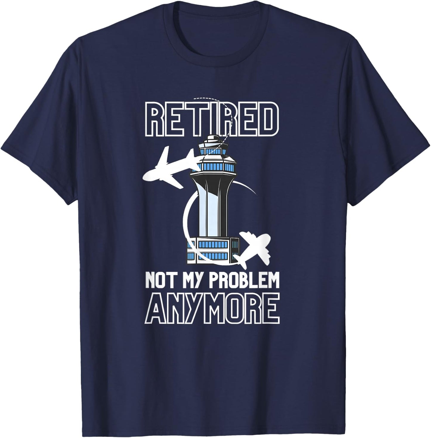 Retired Air Traffic Controller Not My Problem Anymore Gift T-Shirt - T-Shirt | Navy