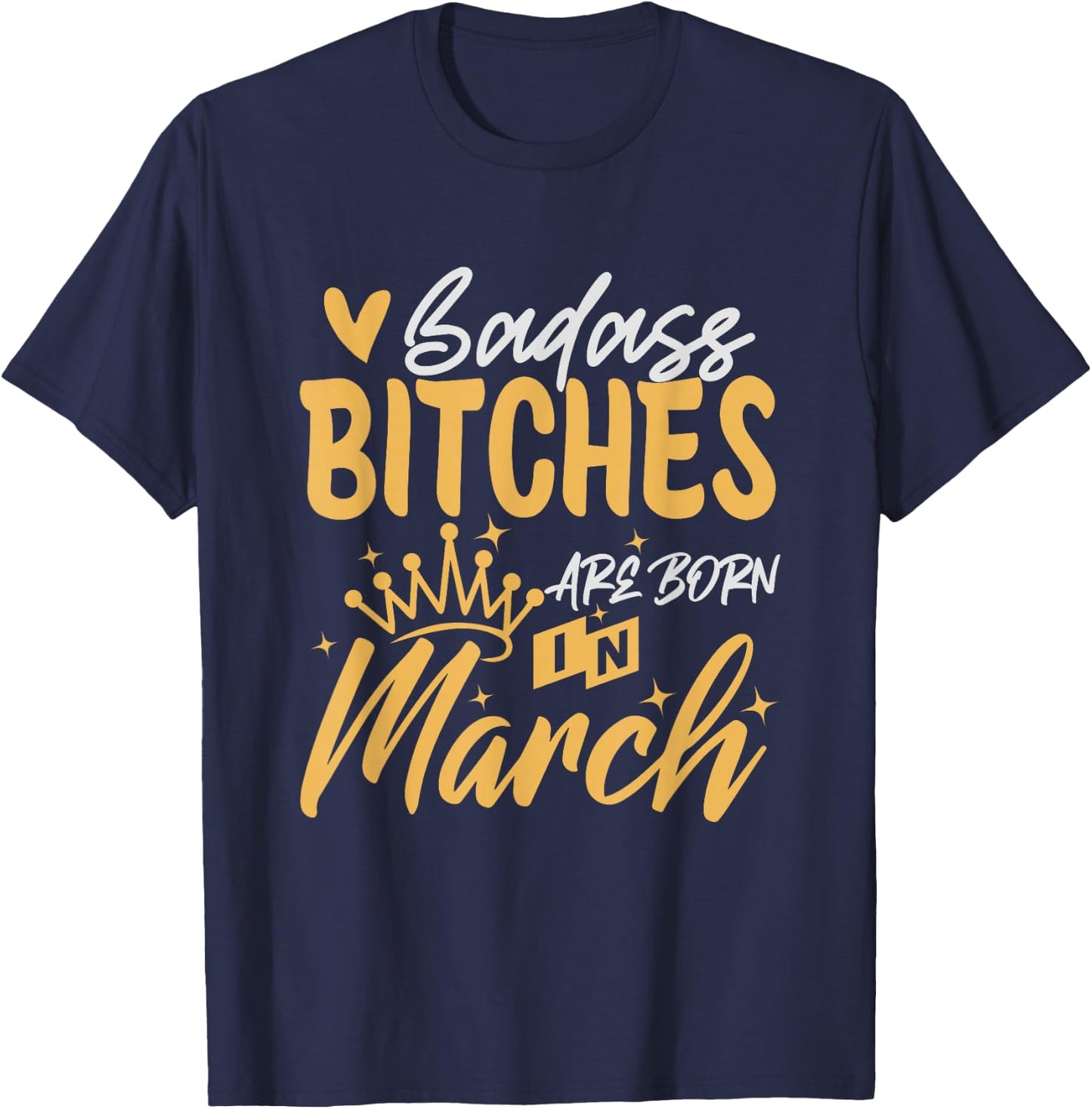 Badass Bitches Are Born In March Funny March Birthday T-Shirt - T-Shirt | Navy