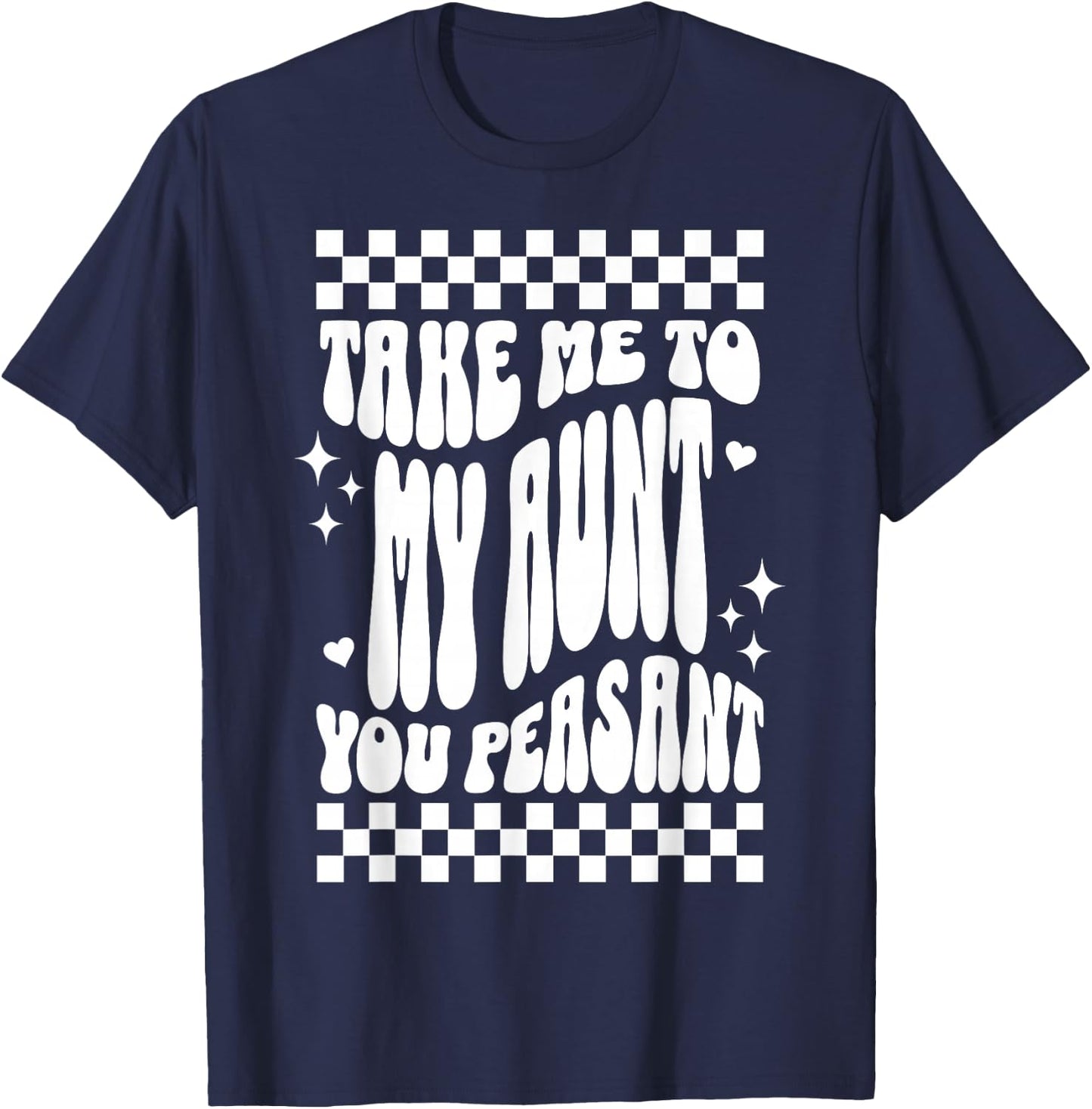 Take Me to My Aunt You Peasant Funny Niece Nephew Humor T-Shirt - T-Shirt | Navy