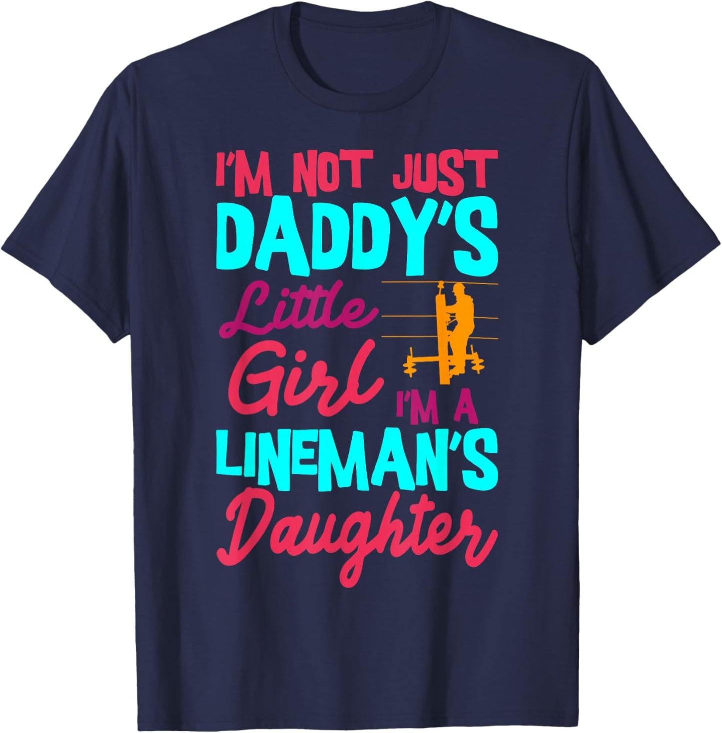 I'm Not Just Daddy's Little Girl I'm A Lineman's Daughter T-Shirt - T-Shirt | Navy