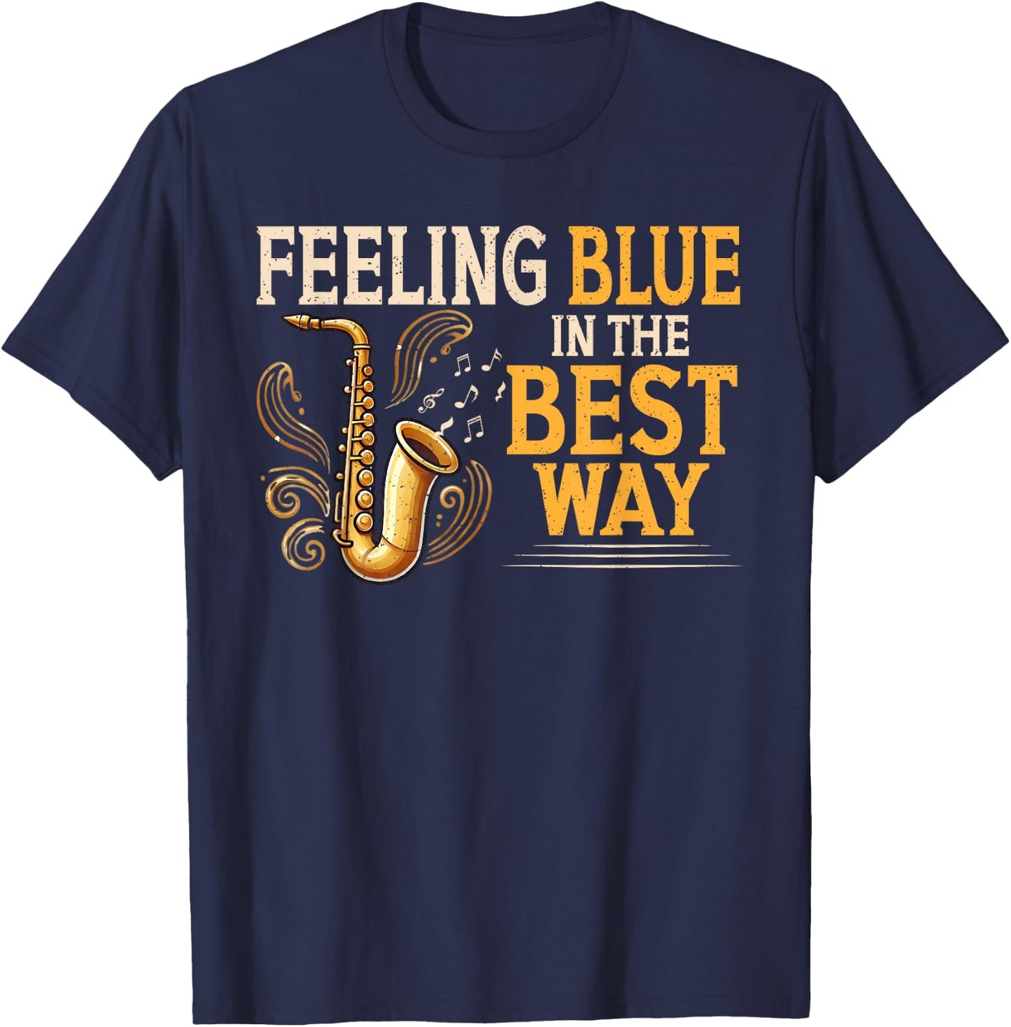 Feeling Blue in The Best Way Saxophone Blues T-Shirt - T-Shirt | Navy