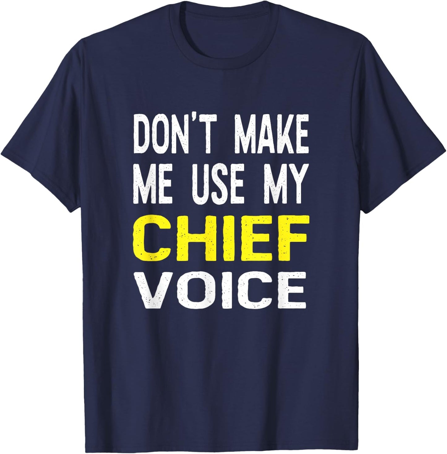 Don't Make Me Use My Chief Voice Funny T Shirt Police Gift T-Shirt - T-Shirt | Navy