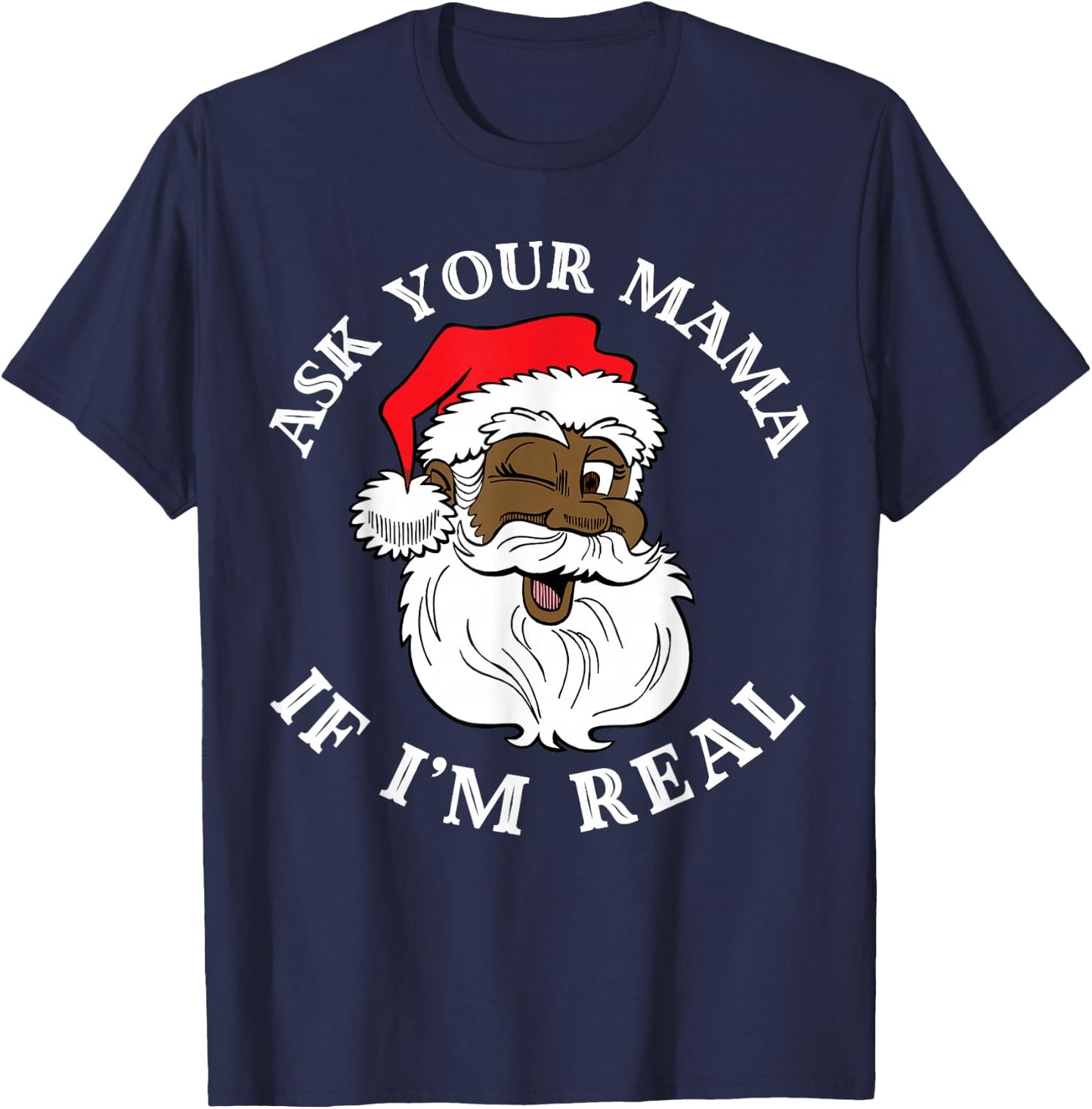 Black Real Santa Ask Your Mama If I'm Real Black Claus T-Shirt - T-Shirt | Navy