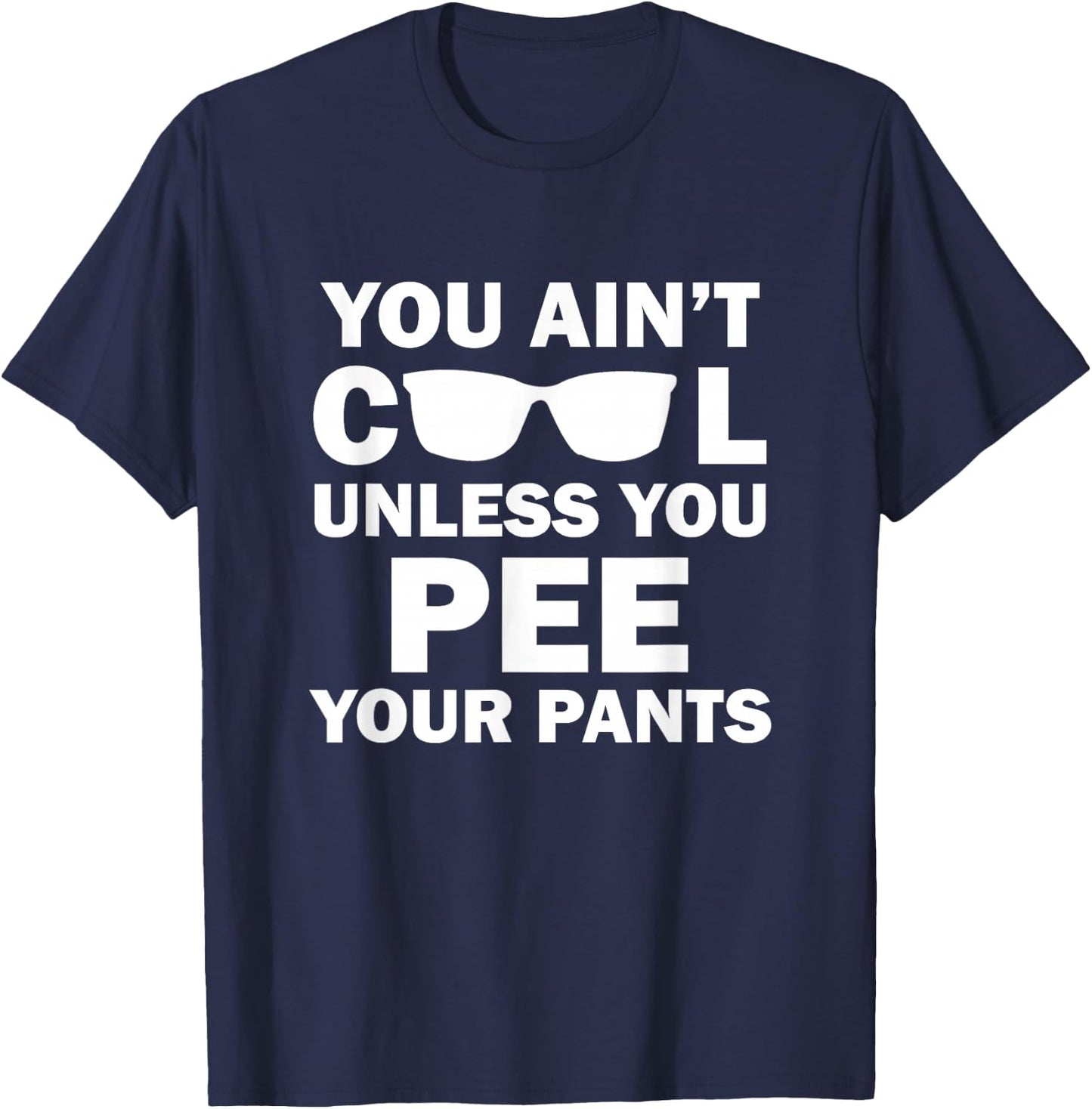 You Ain't Cool Unless You Pee Your Pants T-Shirt - T-Shirt | Navy